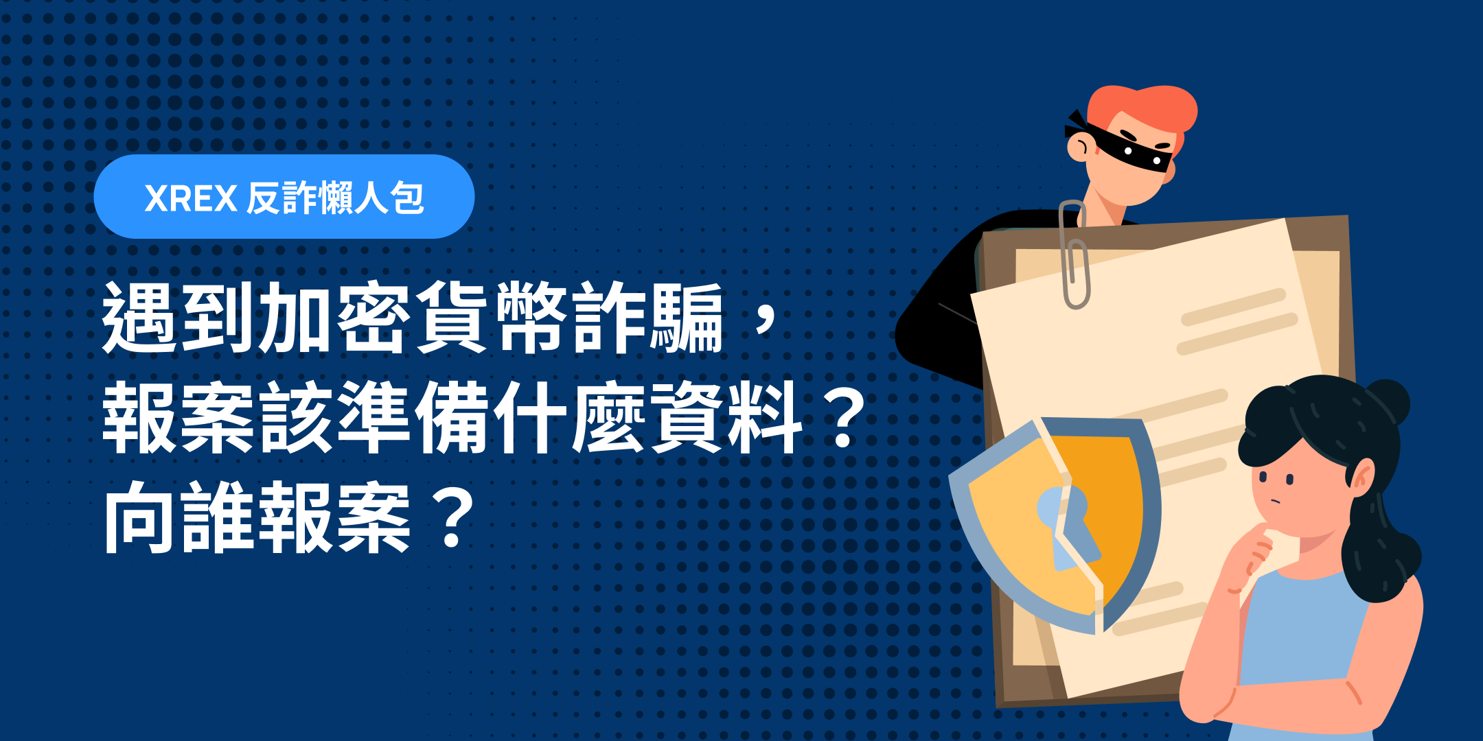 XREX 反詐懶人包：遇到加密貨幣詐騙，報案該準備什麼資料？向誰報案？