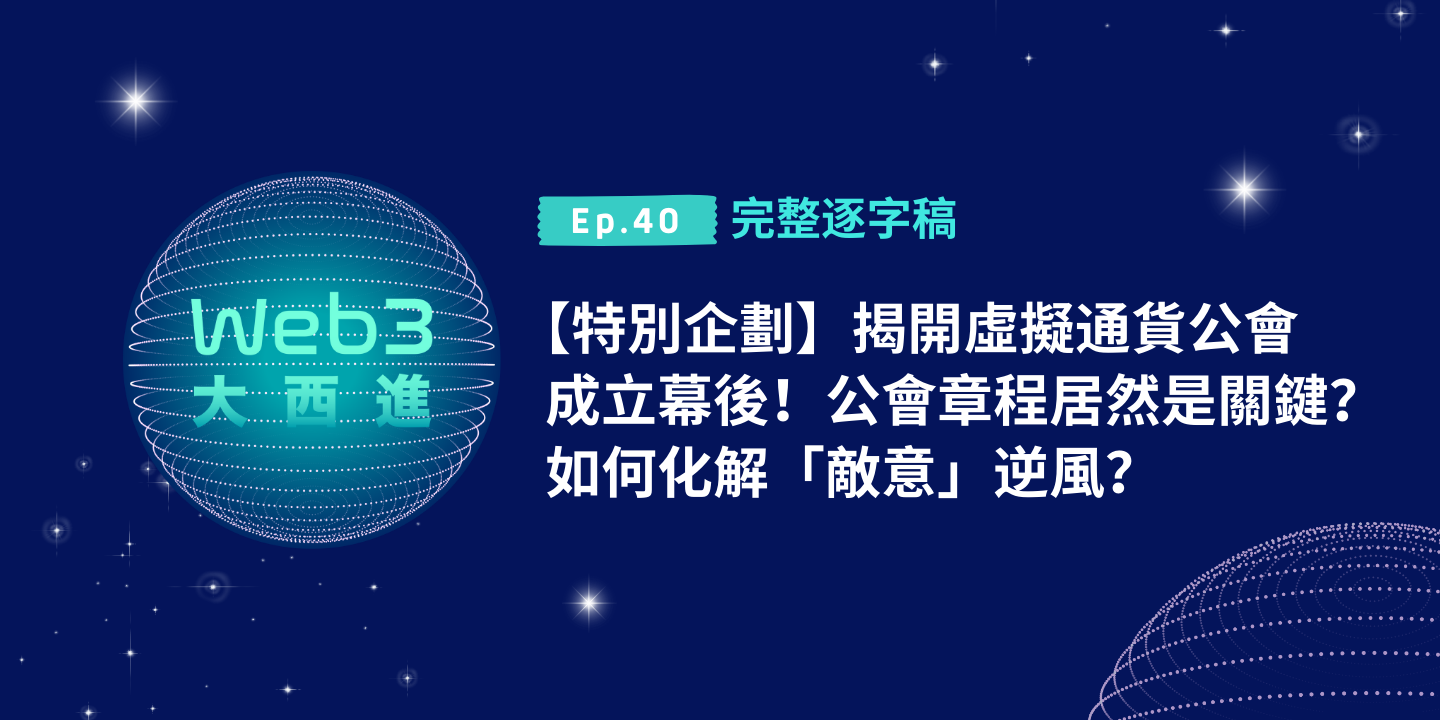 【Web3 大西進完整逐字稿】揭開虛擬通貨公會成立幕後！公會章程居然是關鍵？如何化解「敵意」逆風？