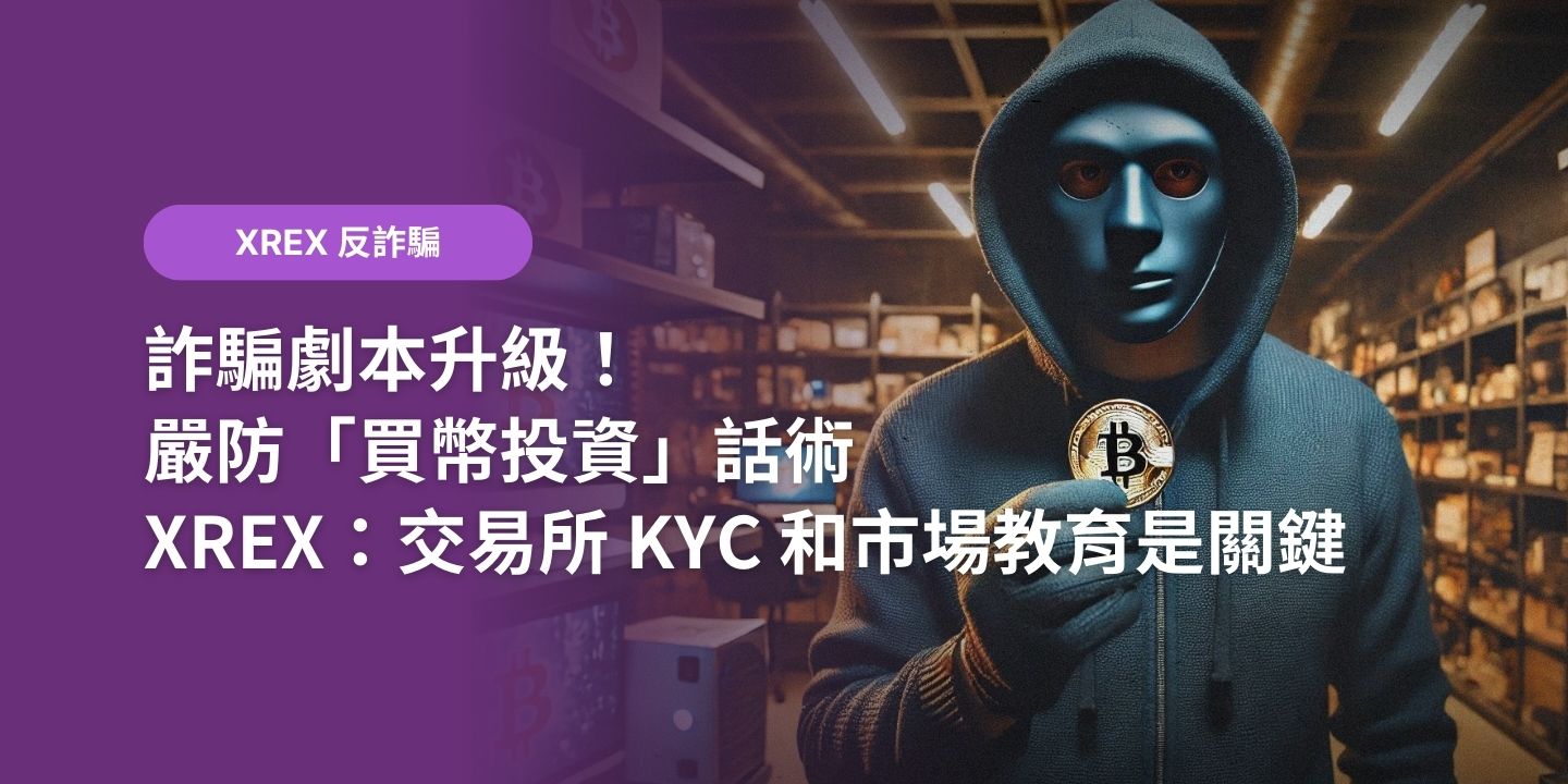 詐騙劇本升級！嚴防「買幣投資」話術，XREX：交易所KYC 和市場教育是關鍵- XREX