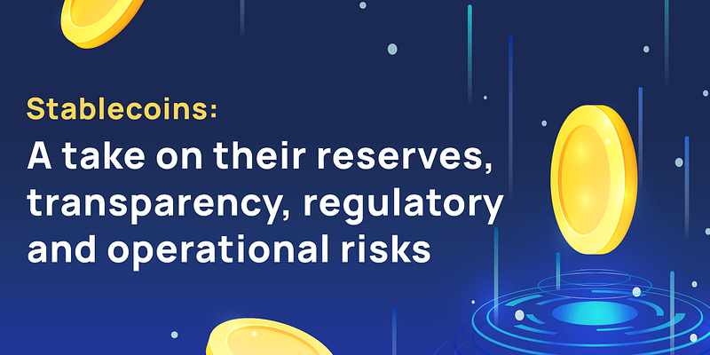 Stablecoins: A take on their reserves, transparency, regulatory and operational risks