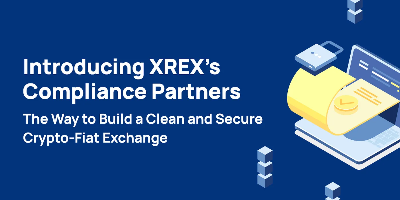 The Way to Build a Clean and Secure Crypto-Fiat Exchange: Introducing XREX’s Compliance Partners