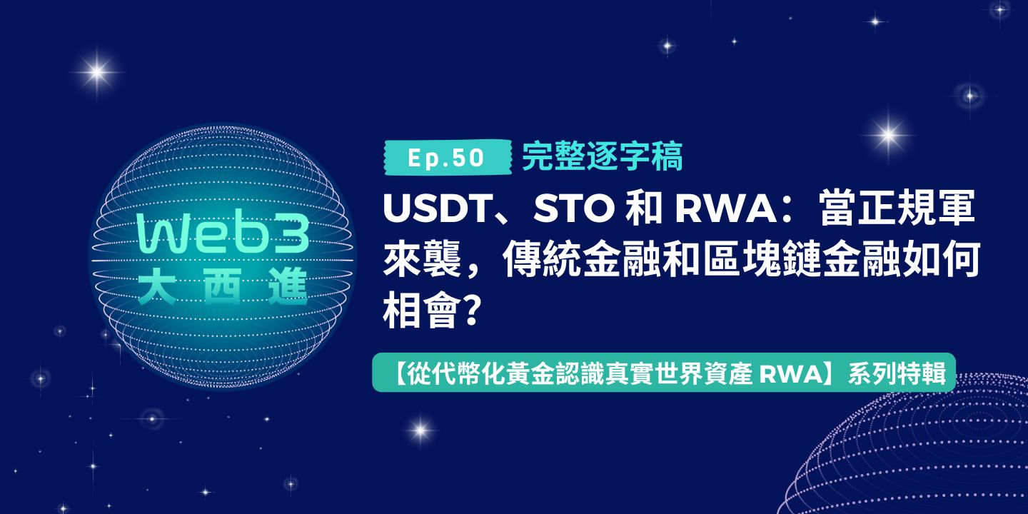 【Web3 大西進完整逐字稿】 USDT、STO 和 RWA：當正規軍來襲，傳統金融和區塊鏈金融如何相會？