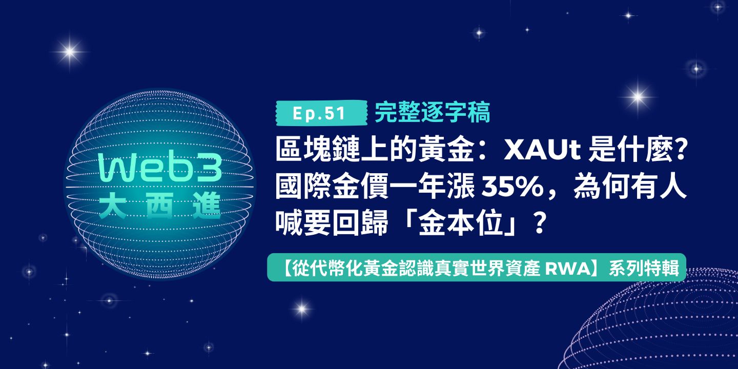 【Web3 大西進完整逐字稿】 區塊鏈上的黃金：XAUt 是什麼？ 國際金價一年漲 35%，為何有人喊要回歸「金本位」？