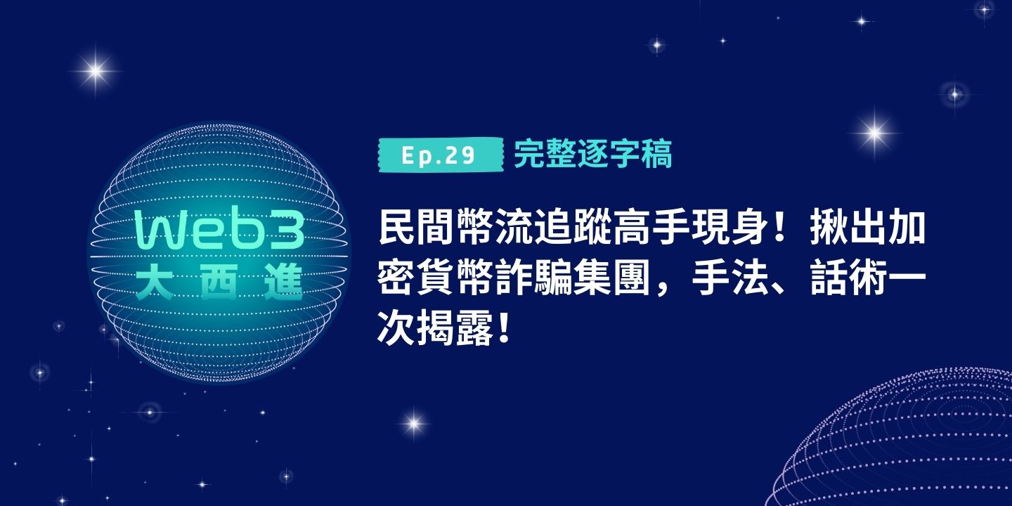 【Web3 大西進完整逐字稿】民間幣流追蹤高手現身！揪出加密貨幣詐騙集團，手法、話術一次揭露！