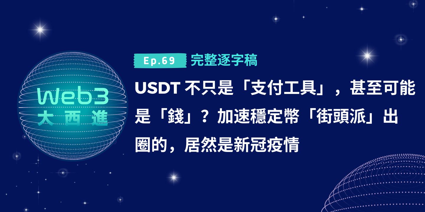 【Web3 大西進完整逐字稿】USDT 不只是「支付工具」，甚至可能是「錢」？加速穩定幣「街頭派」出圈的，居然是新冠疫情